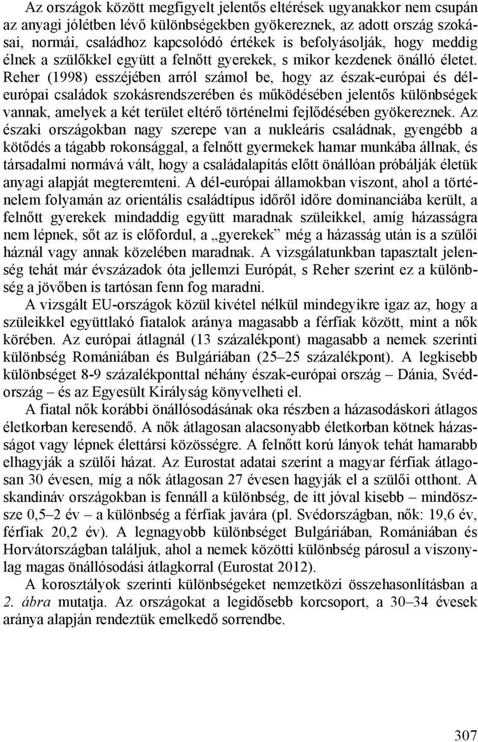 Reher (1998) esszéjében arról számol be, hogy az észak-európai és déleurópai családok szokásrendszerében és működésében jelentős különbségek vannak, amelyek a két terület eltérő történelmi