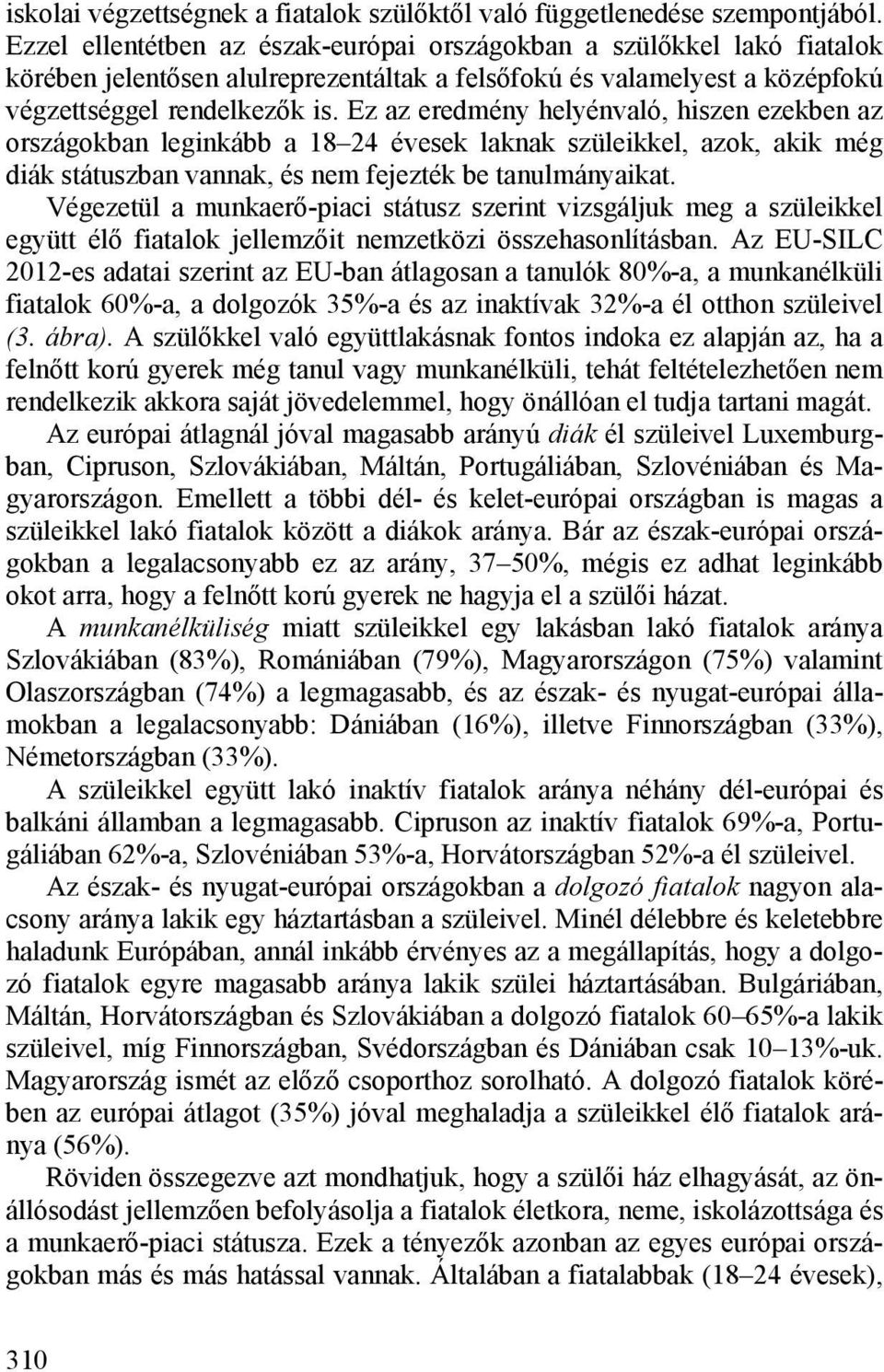 Ez az eredmény helyénvaló, hiszen ezekben az országokban leginkább a 18 24 évesek laknak szüleikkel, azok, akik még diák státuszban vannak, és nem fejezték be tanulmányaikat.