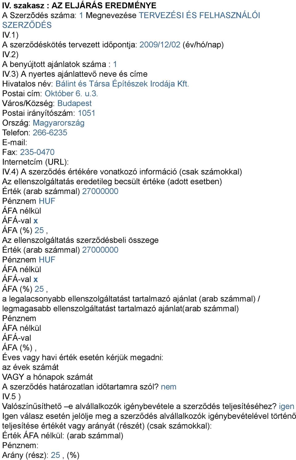 4) A szerződés értékére vonatkozó információ (csak számokkal) Az ellenszolgáltatás eredetileg becsült értéke (adott esetben) Érték (arab számmal) 27000000 Pénznem HUF ÁFÁ-val x ÁFA (%) 25, Az