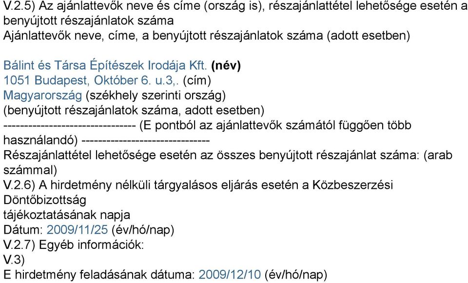 (cím) Magyarország (székhely szerinti ország) (benyújtott részajánlatok száma, adott esetben) -------------------------------- (E pontból az ajánlattevők számától függően több használandó)