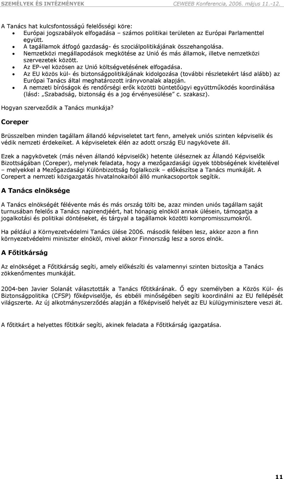 A tagállamok átfogó gazdaság- és szociálpolitikájának összehangolása. Nemzetközi megállapodások megkötése az Unió és más államok, illetve nemzetközi szervezetek között.