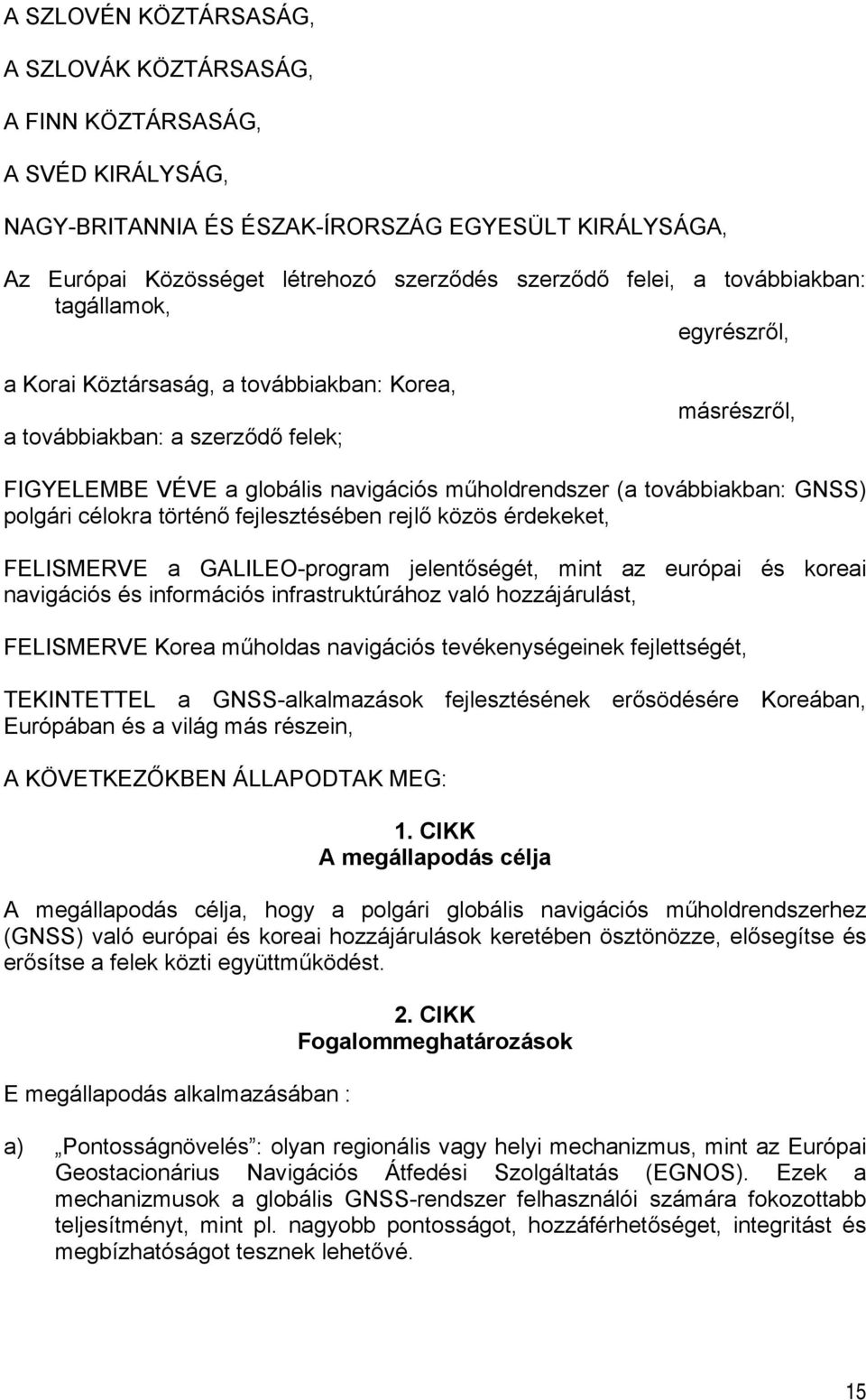 GNSS) polgári célokra történő fejlesztésében rejlő közös érdekeket, FELISMERVE a GALILEO-program jelentőségét, mint az európai és koreai navigációs és információs infrastruktúrához való