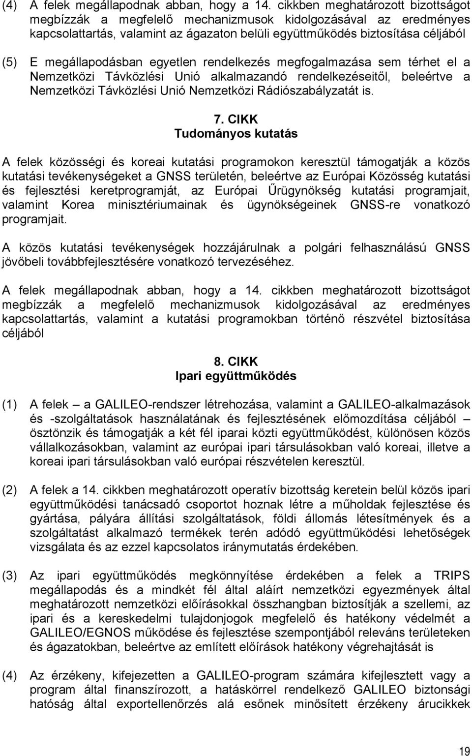 megállapodásban egyetlen rendelkezés megfogalmazása sem térhet el a Nemzetközi Távközlési Unió alkalmazandó rendelkezéseitől, beleértve a Nemzetközi Távközlési Unió Nemzetközi Rádiószabályzatát is. 7.