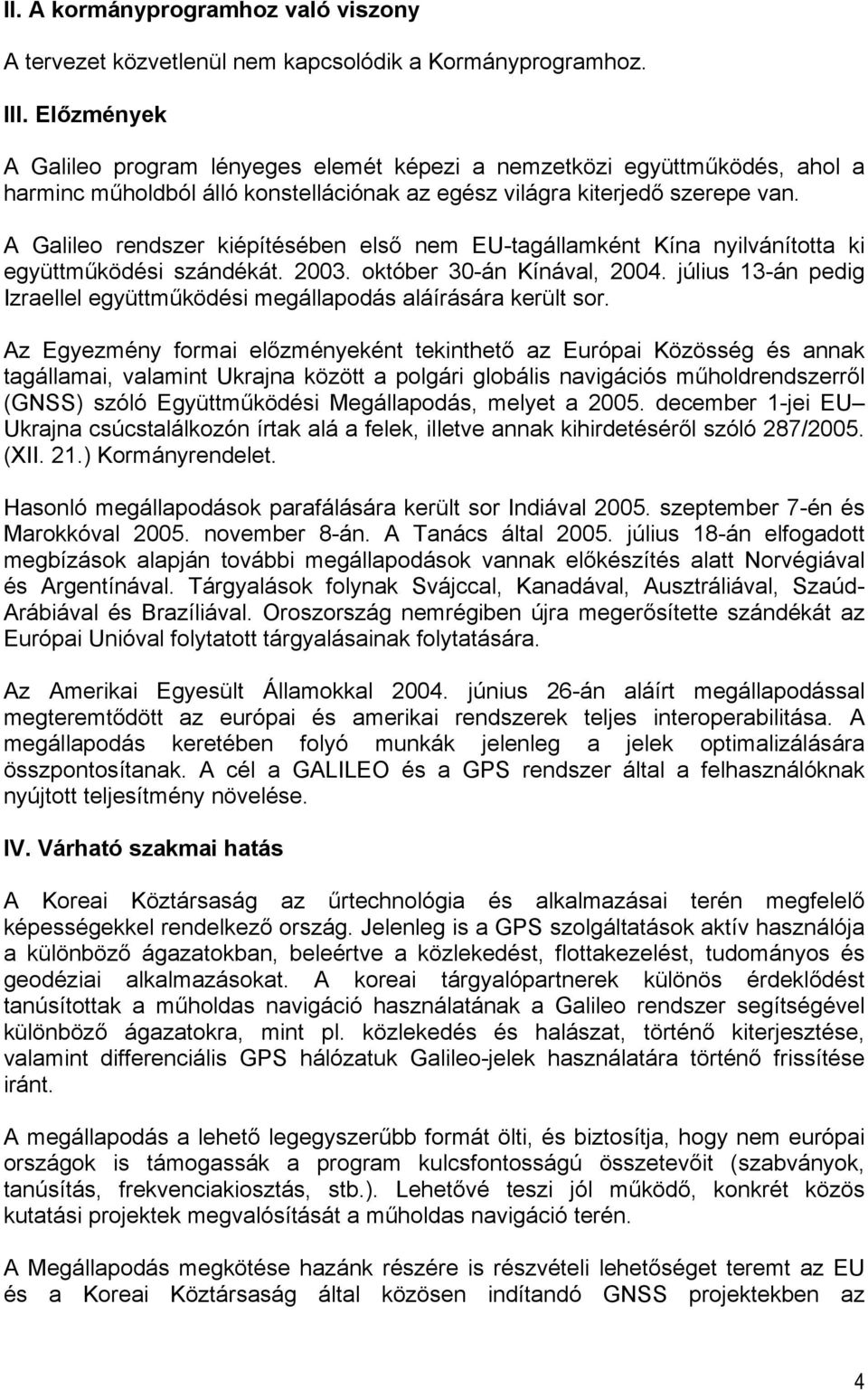 A Galileo rendszer kiépítésében első nem EU-tagállamként Kína nyilvánította ki együttműködési szándékát. 2003. október 30-án Kínával, 2004.