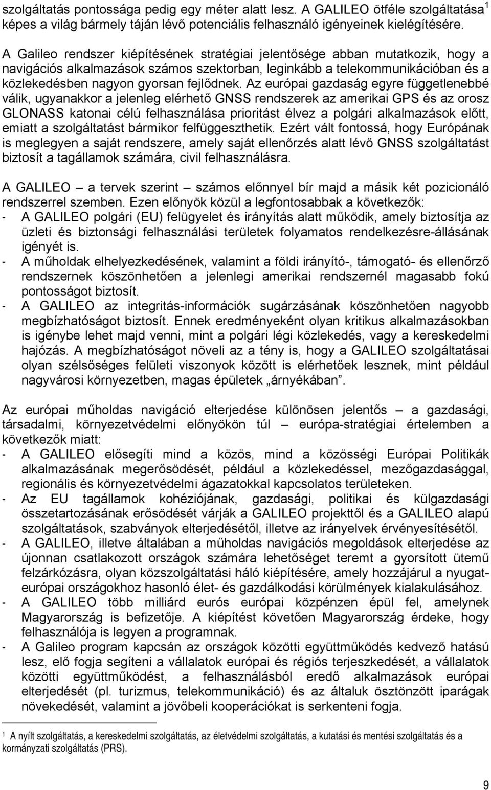 Az európai gazdaság egyre függetlenebbé válik, ugyanakkor a jelenleg elérhető GNSS rendszerek az amerikai GPS és az orosz GLONASS katonai célú felhasználása prioritást élvez a polgári alkalmazások