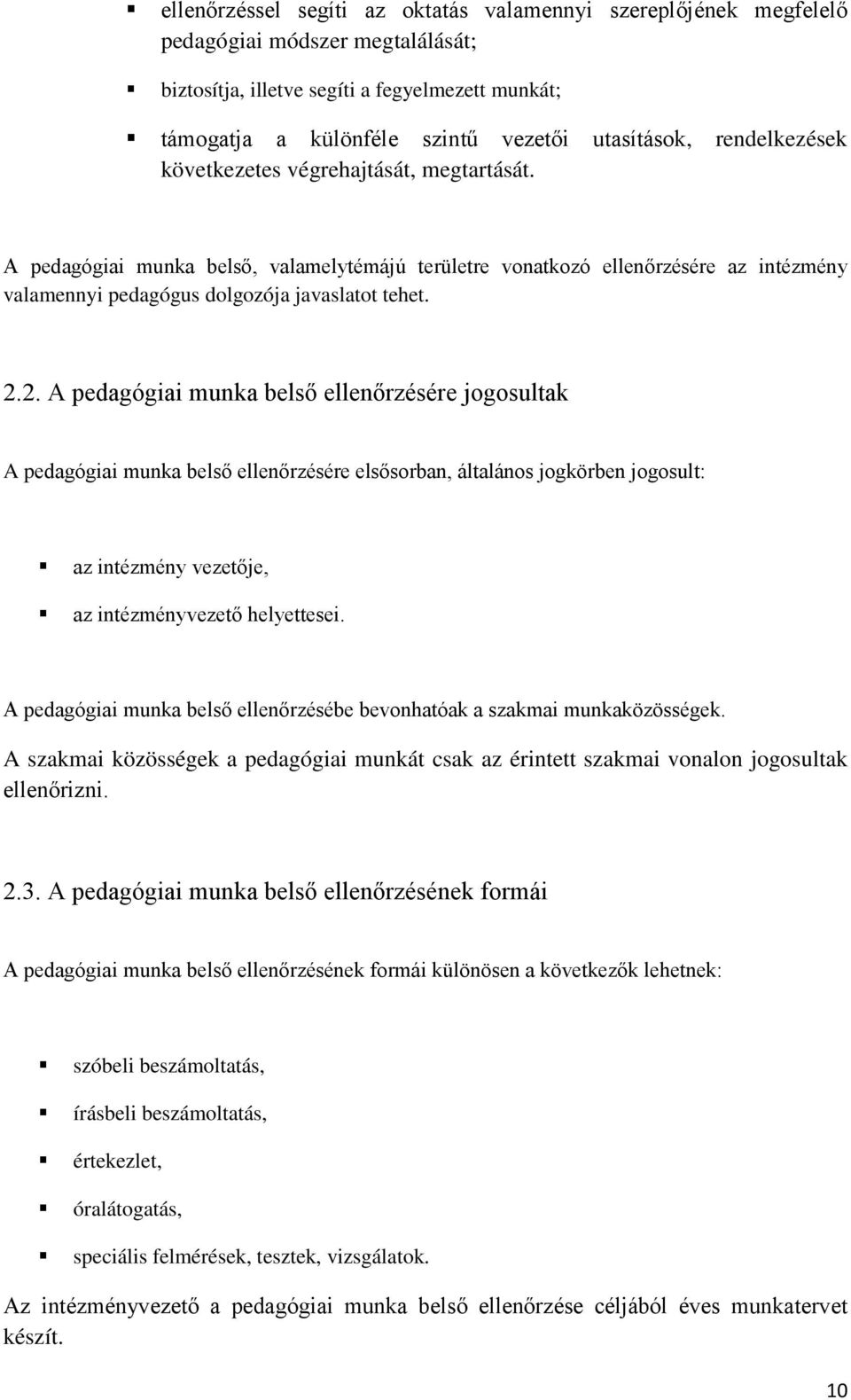 2. A pedagógiai munka belső ellenőrzésére jogosultak A pedagógiai munka belső ellenőrzésére elsősorban, általános jogkörben jogosult: az intézmény vezetője, az intézményvezető helyettesei.