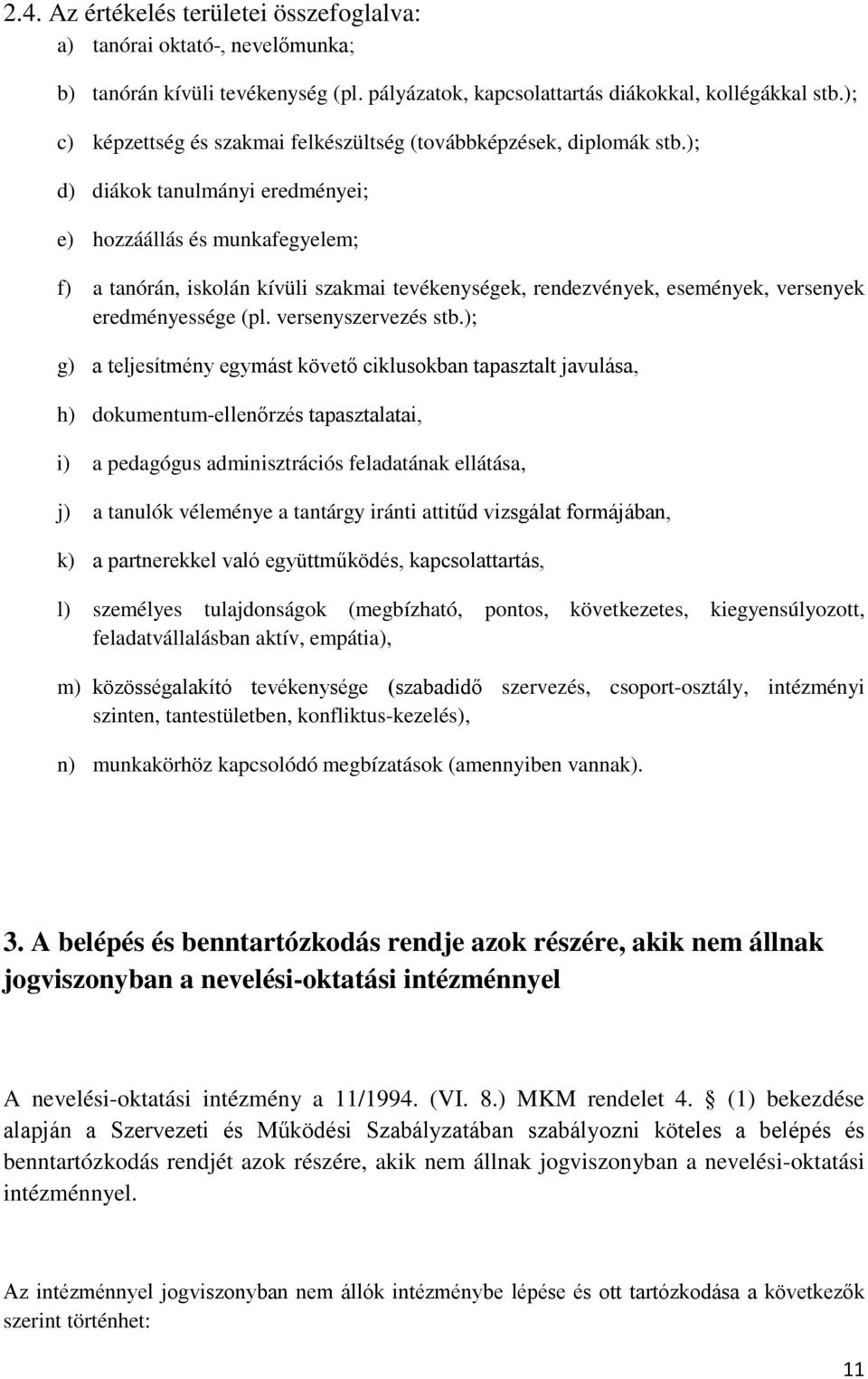 ); d) diákok tanulmányi eredményei; e) hozzáállás és munkafegyelem; f) a tanórán, iskolán kívüli szakmai tevékenységek, rendezvények, események, versenyek eredményessége (pl. versenyszervezés stb.