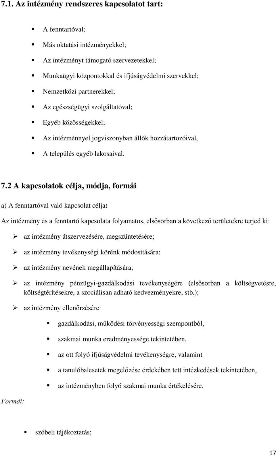 2 A kapcsolatok célja, módja, formái a) A fenntartóval való kapcsolat célja: Az intézmény és a fenntartó kapcsolata folyamatos, elsősorban a következő területekre terjed ki: az intézmény