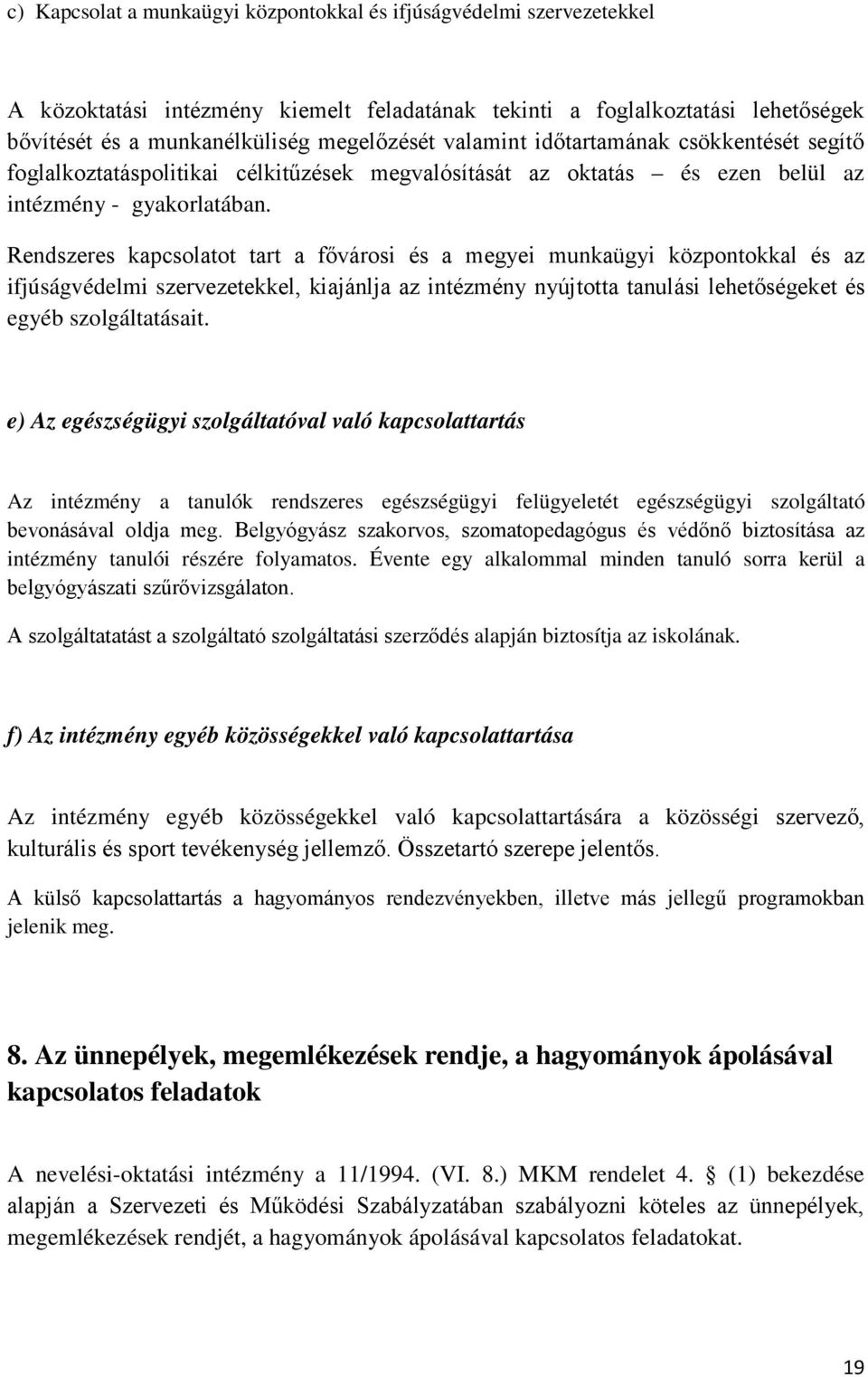 Rendszeres kapcsolatot tart a fővárosi és a megyei munkaügyi központokkal és az ifjúságvédelmi szervezetekkel, kiajánlja az intézmény nyújtotta tanulási lehetőségeket és egyéb szolgáltatásait.