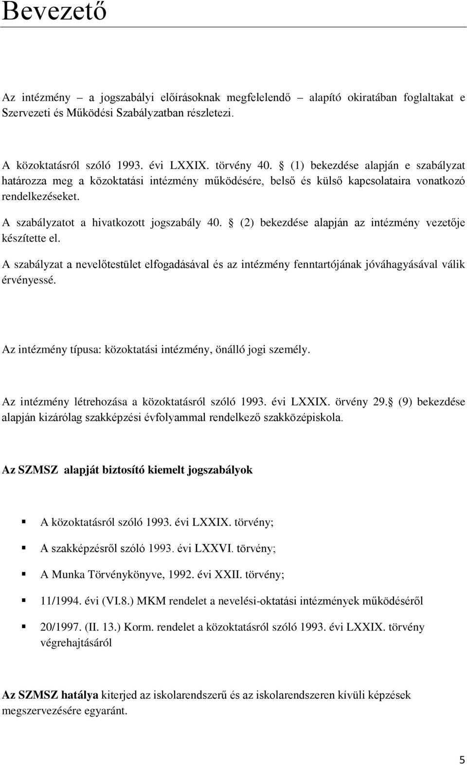 (2) bekezdése alapján az intézmény vezetője készítette el. A szabályzat a nevelőtestület elfogadásával és az intézmény fenntartójának jóváhagyásával válik érvényessé.