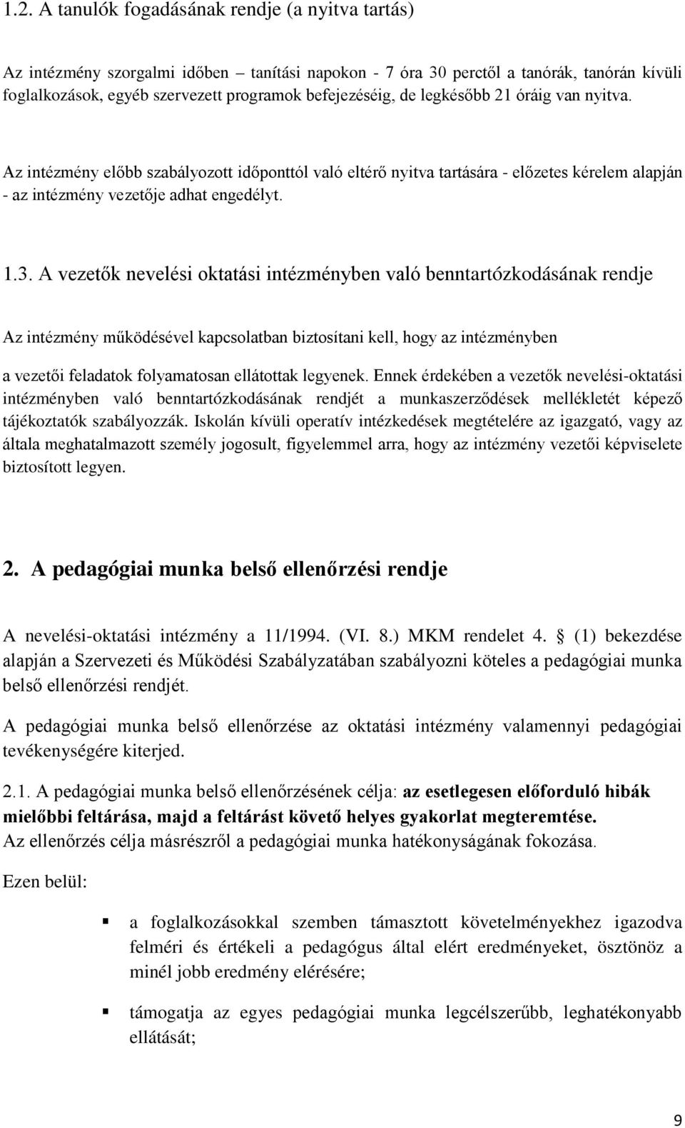 A vezetők nevelési oktatási intézményben való benntartózkodásának rendje Az intézmény működésével kapcsolatban biztosítani kell, hogy az intézményben a vezetői feladatok folyamatosan ellátottak