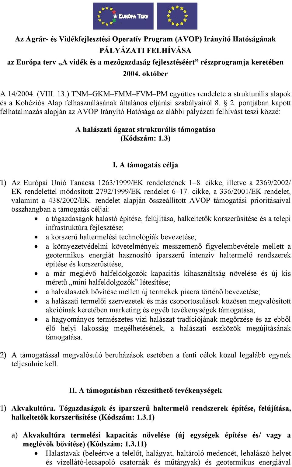 pontjában kapott felhatalmazás alapján az AVOP Irányító Hatósága az alábbi pályázati felhívást teszi közzé: A halászati ágazat strukturális támogatása (Kódszám: 1.3) I.