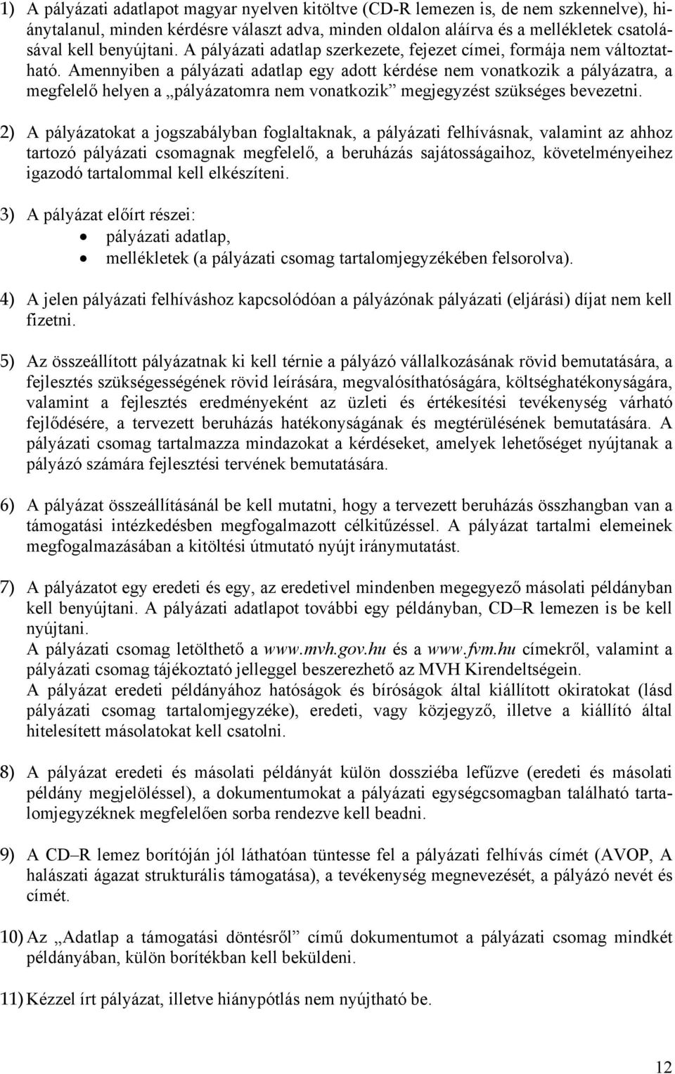 Amennyiben a pályázati adatlap egy adott kérdése nem vonatkozik a pályázatra, a megfelelő helyen a pályázatomra nem vonatkozik megjegyzést szükséges bevezetni.