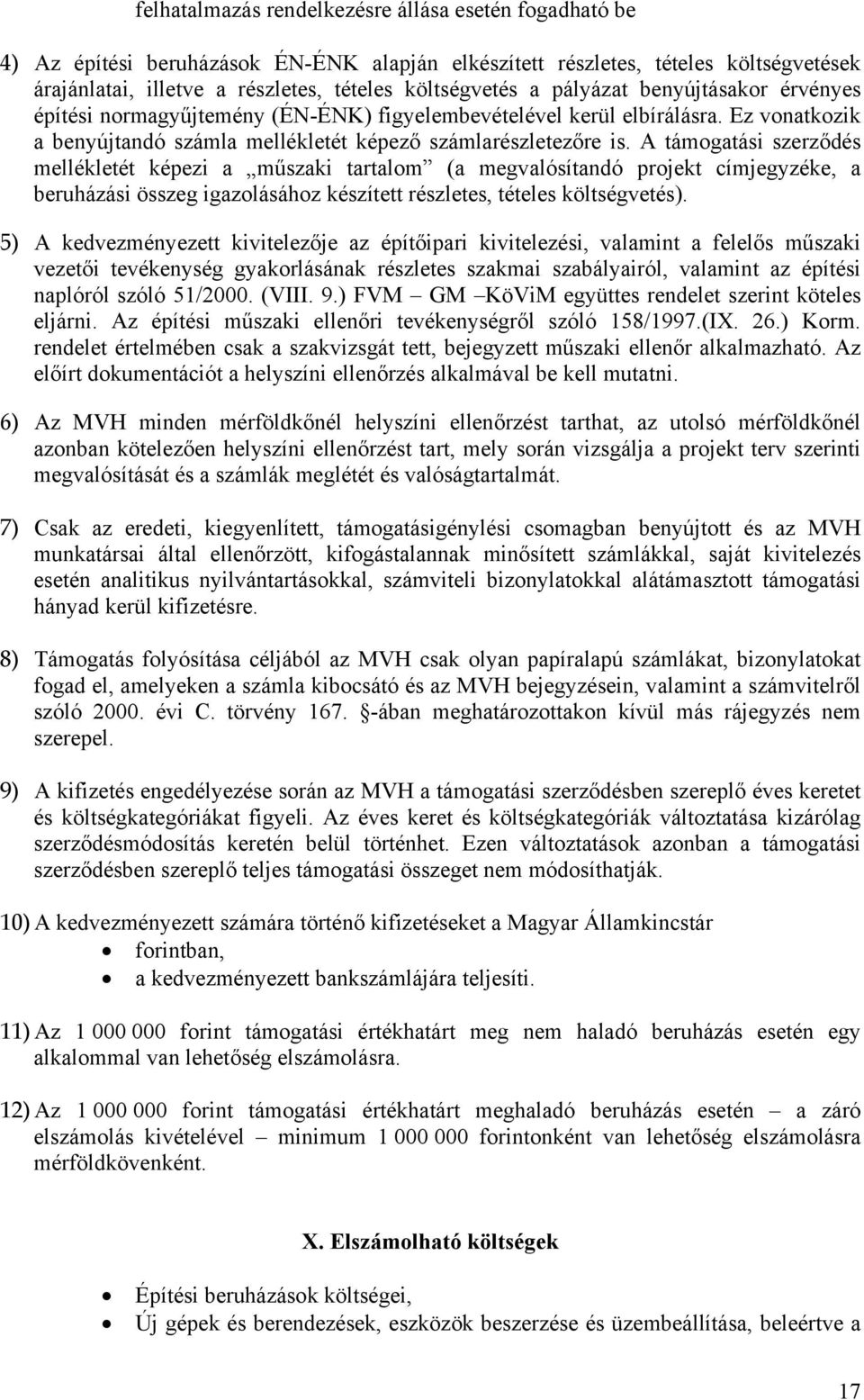 A támogatási szerződés mellékletét képezi a műszaki tartalom (a megvalósítandó projekt címjegyzéke, a beruházási összeg igazolásához készített részletes, tételes költségvetés).