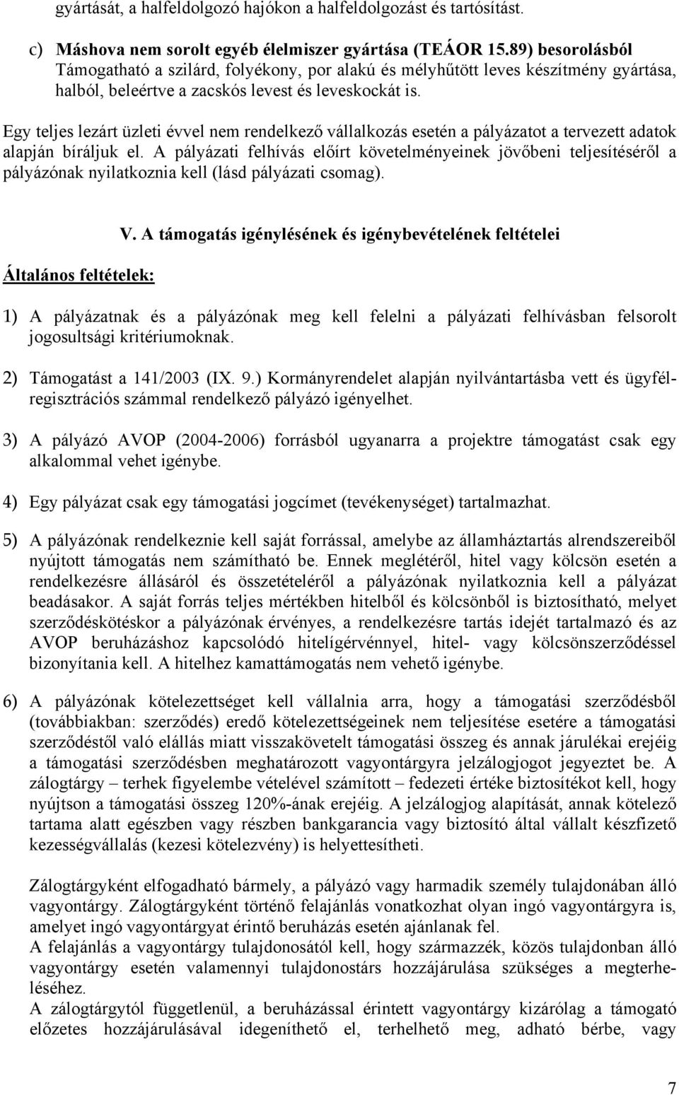 Egy teljes lezárt üzleti évvel nem rendelkező vállalkozás esetén a pályázatot a tervezett adatok alapján bíráljuk el.