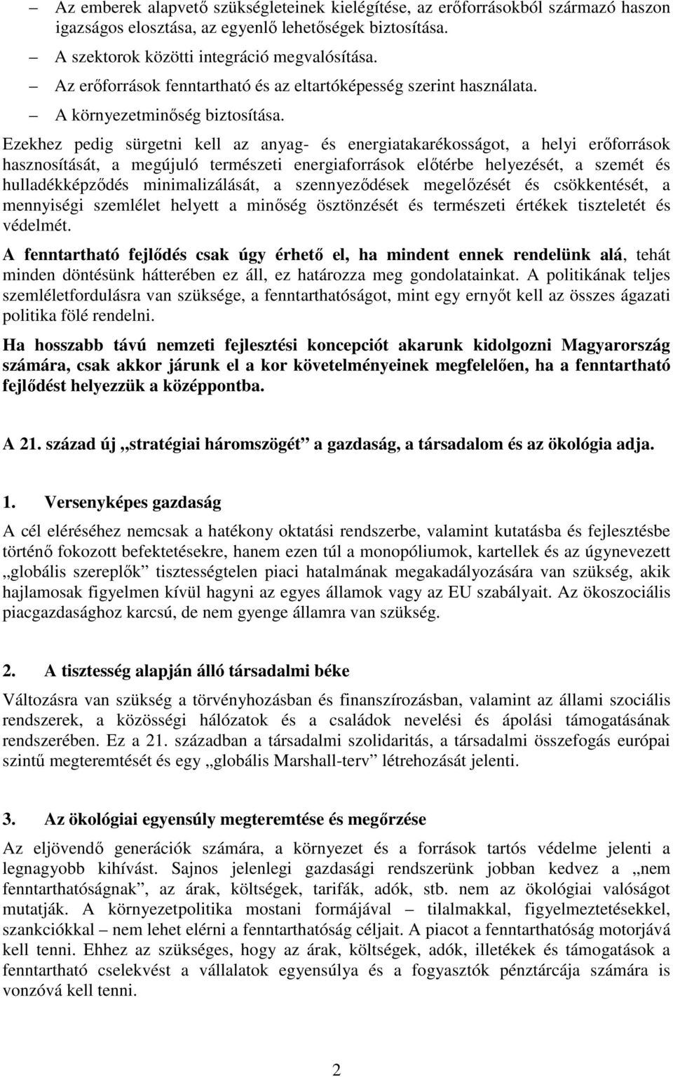 Ezekhez pedig sürgetni kell az anyag- és energiatakarékosságot, a helyi erőforrások hasznosítását, a megújuló természeti energiaforrások előtérbe helyezését, a szemét és hulladékképződés