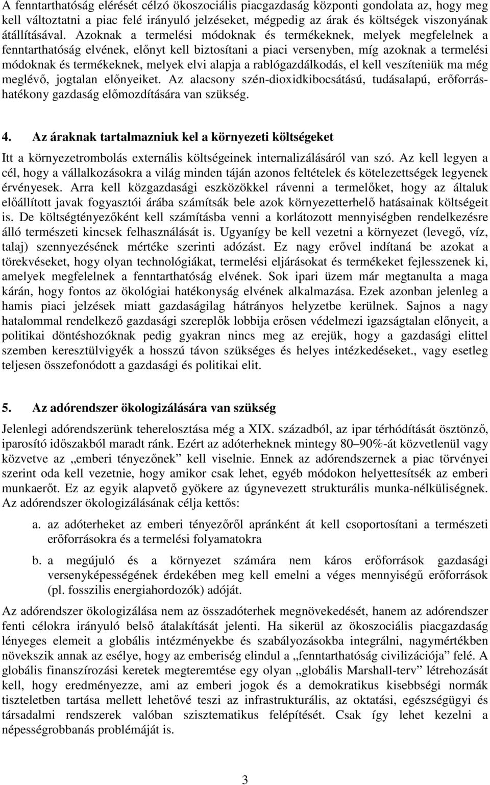 alapja a rablógazdálkodás, el kell veszíteniük ma még meglévő, jogtalan előnyeiket. Az alacsony szén-dioxidkibocsátású, tudásalapú, erőforráshatékony gazdaság előmozdítására van szükség. 4.