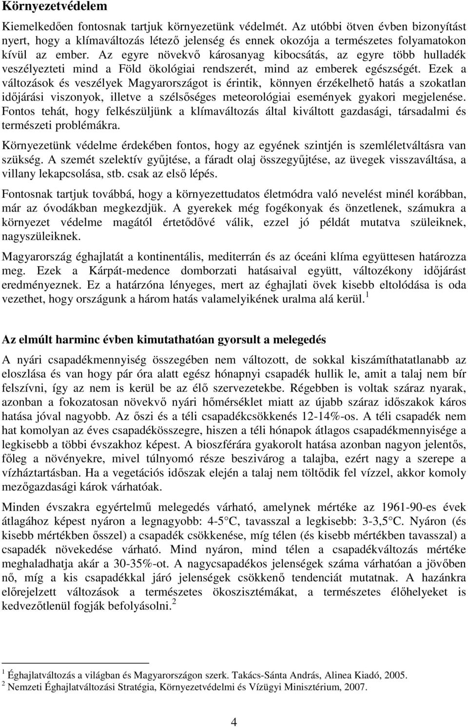 Az egyre növekvő károsanyag kibocsátás, az egyre több hulladék veszélyezteti mind a Föld ökológiai rendszerét, mind az emberek egészségét.