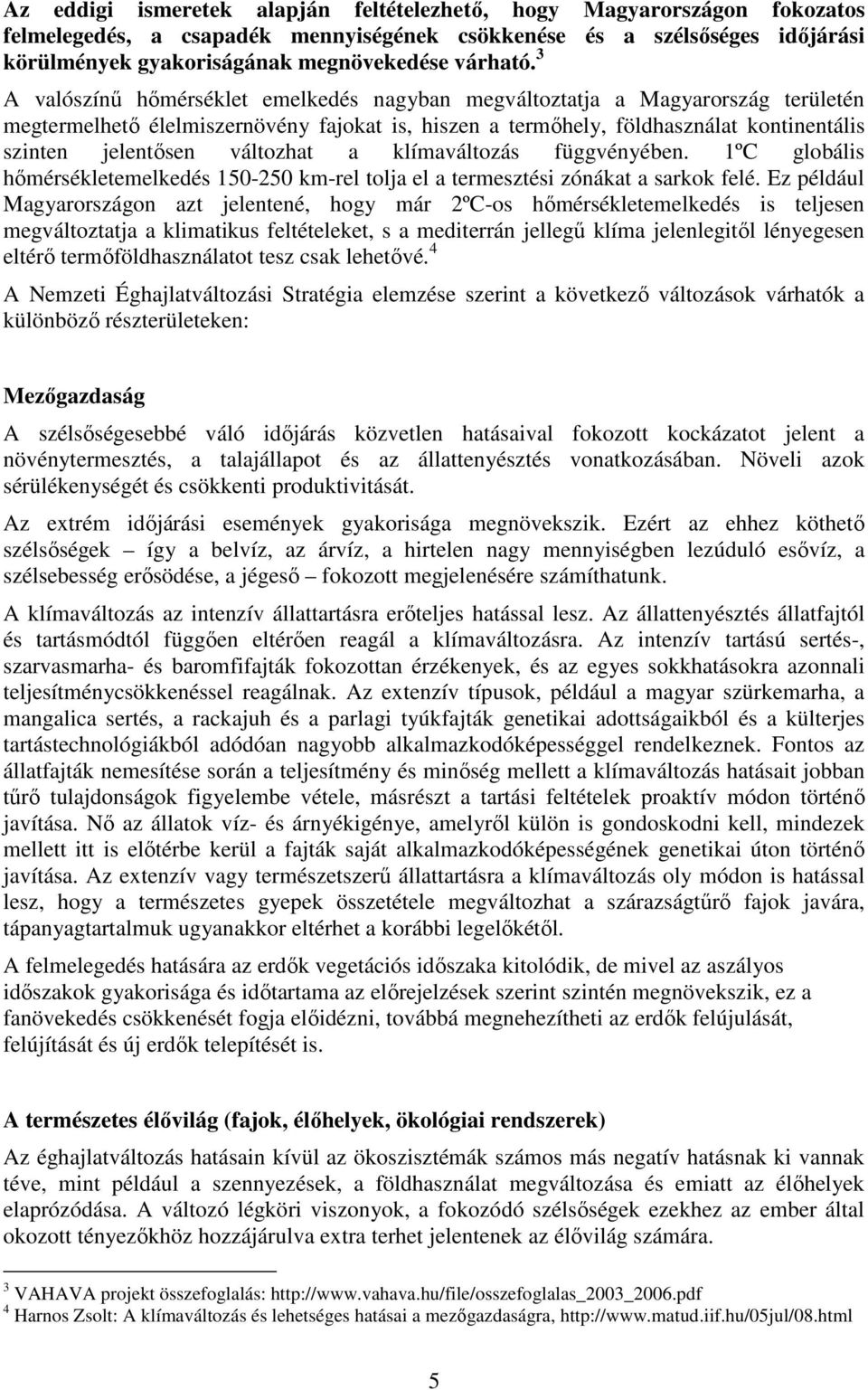 változhat a klímaváltozás függvényében. 1ºC globális hőmérsékletemelkedés 150-250 km-rel tolja el a termesztési zónákat a sarkok felé.