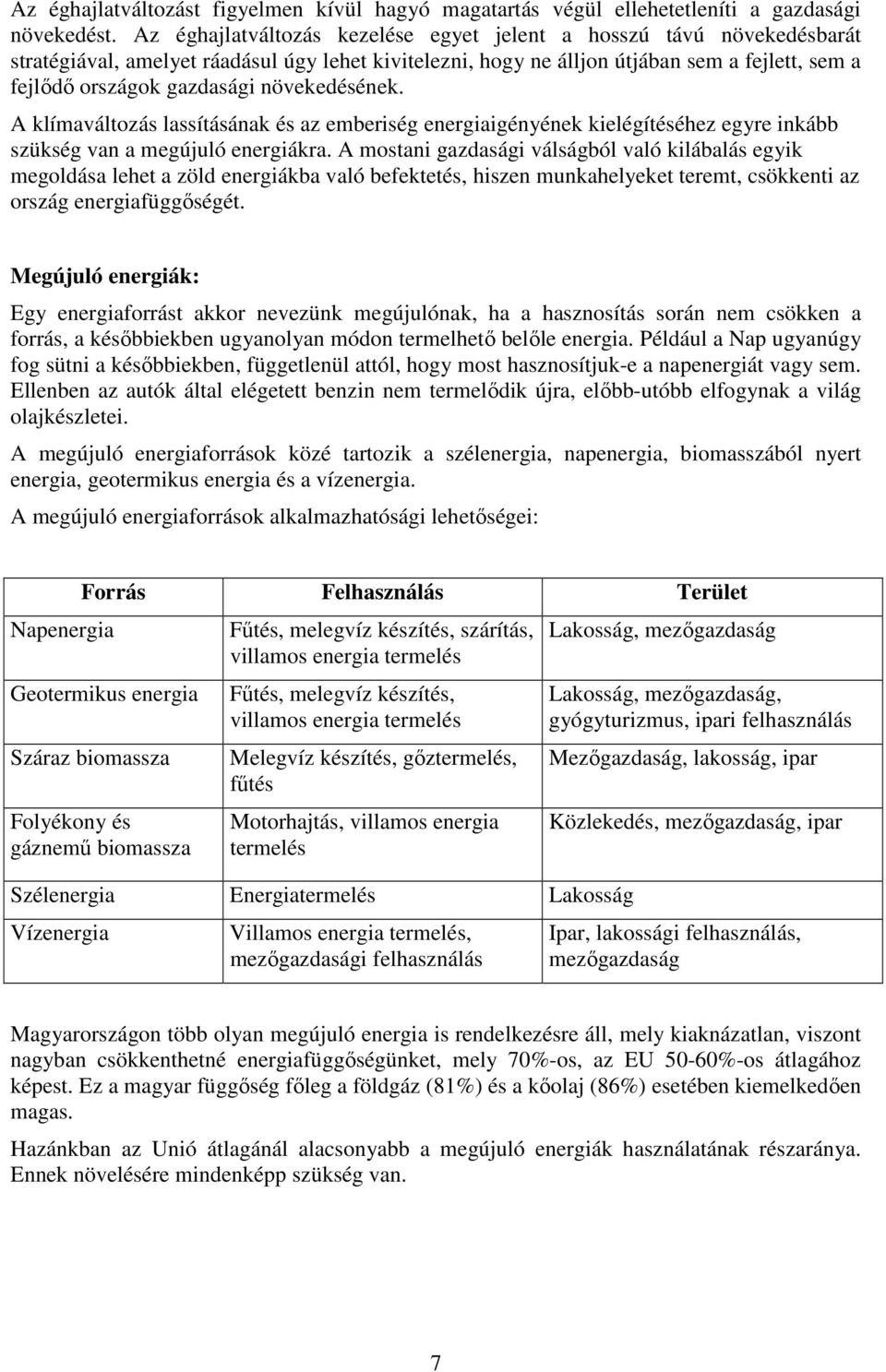 növekedésének. A klímaváltozás lassításának és az emberiség energiaigényének kielégítéséhez egyre inkább szükség van a megújuló energiákra.