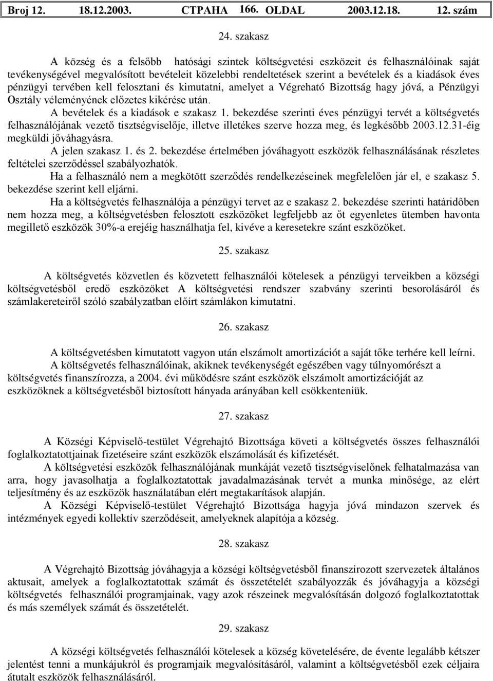 pénzügyi tervében kell felosztani és kimutatni, amelyet a Végreható Bizottság hagy jóvá, a Pénzügyi Osztály véleményének előzetes kikérése után. A bevételek és a kiadások e szakasz 1.