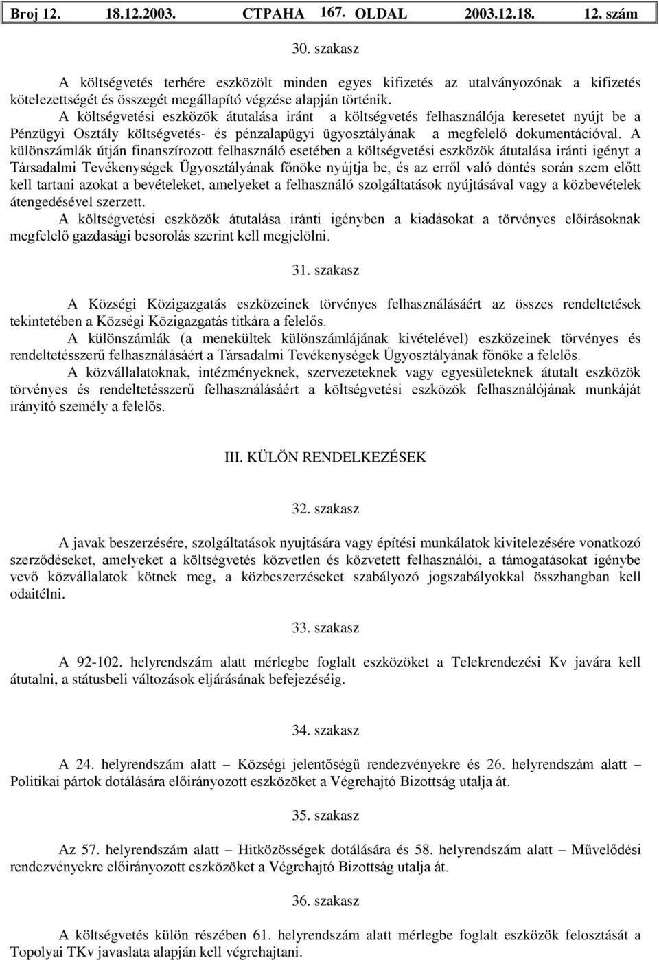 A költségvetési eszközök átutalása iránt a költségvetés felhasználója keresetet nyújt be a Pénzügyi Osztály költségvetés- és pénzalapügyi ügyosztályának a megfelelő dokumentációval.