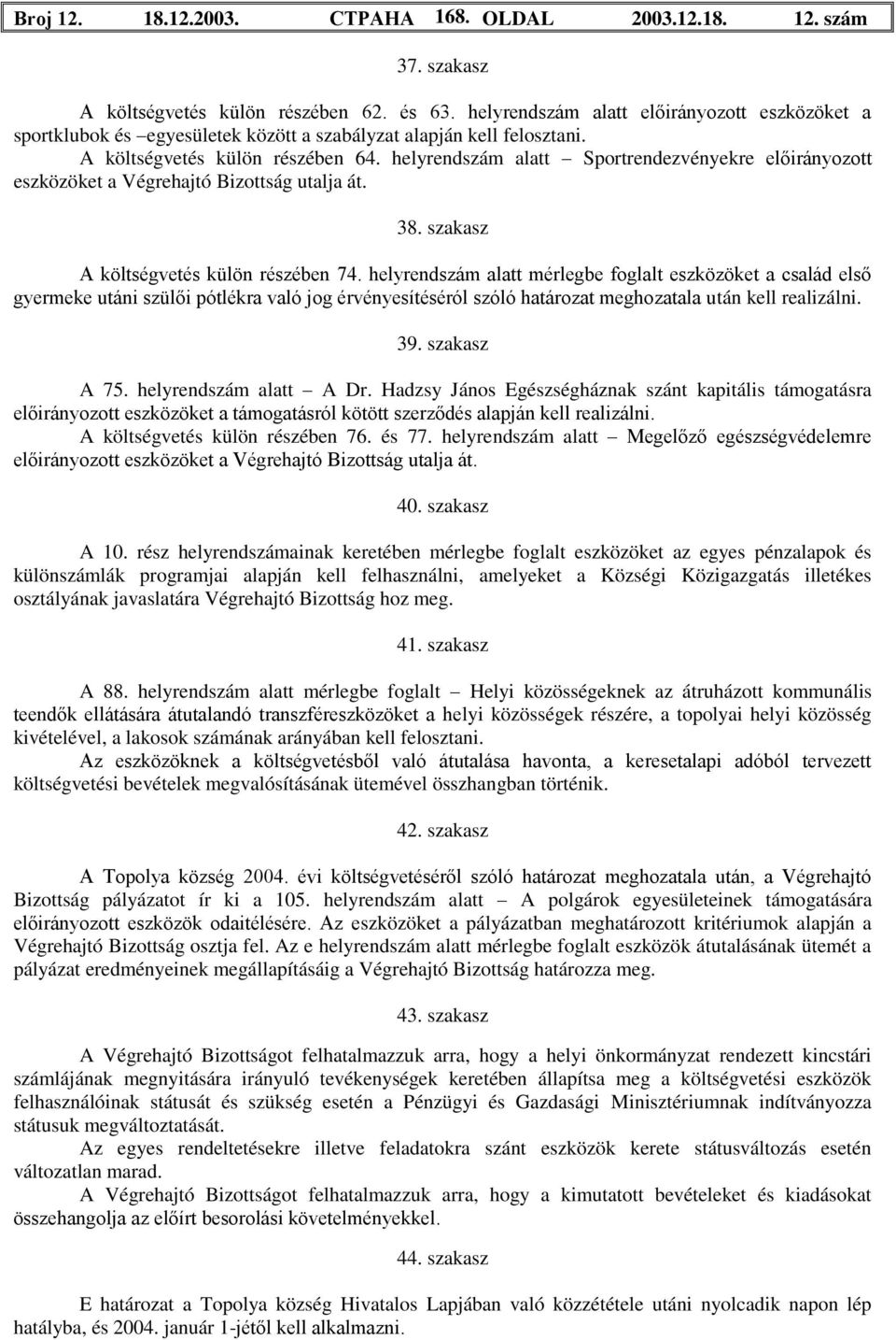 helyrendszám alatt Sportrendezvényekre előirányozott eszközöket a Végrehajtó Bizottság utalja át. 38. szakasz A költségvetés külön részében 74.