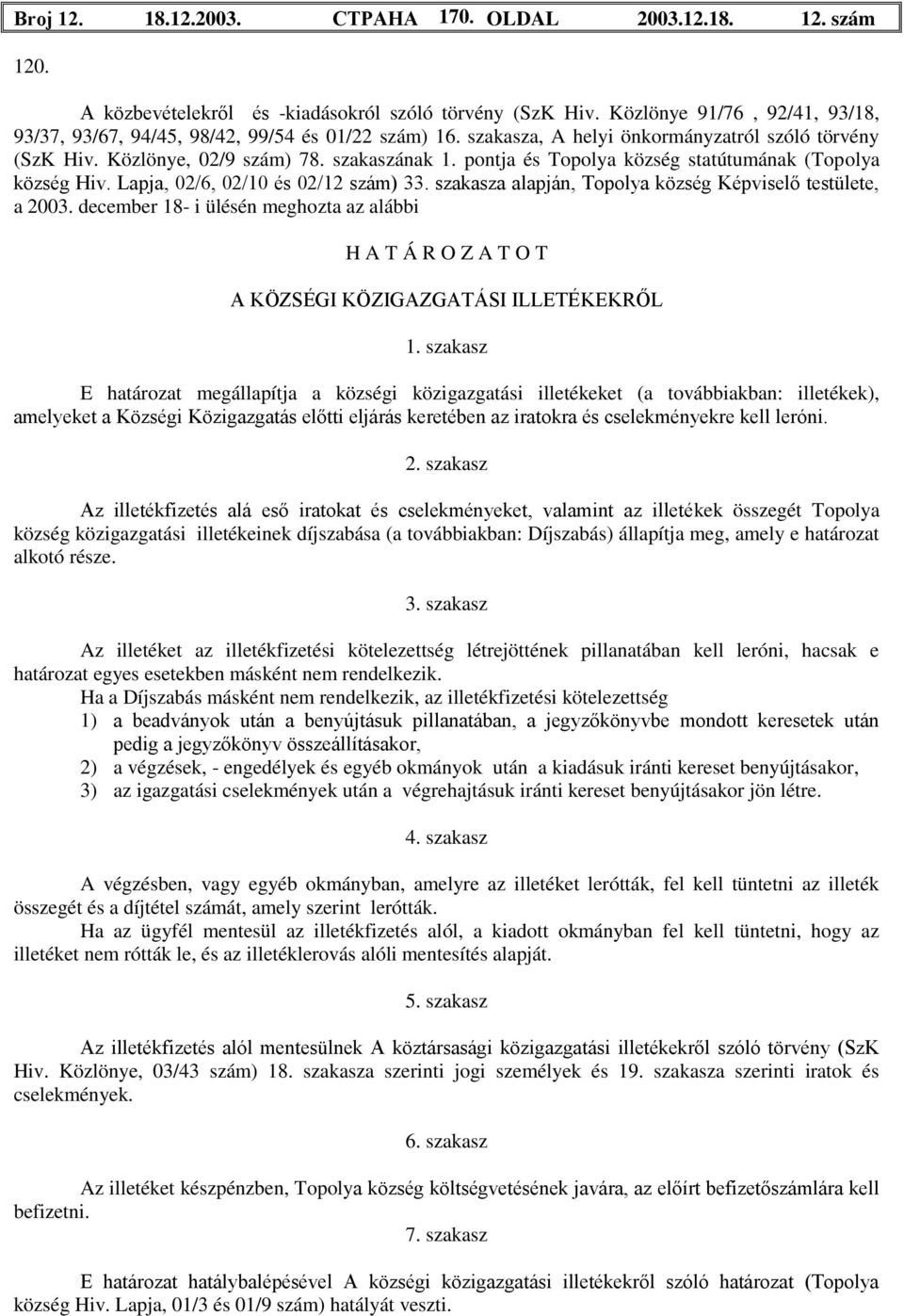 pontja és Topolya község statútumának (Topolya község Hiv. Lapja, 02/6, 02/10 és 02/12 szám) 33. szakasza alapján, Topolya község Képviselő testülete, a 2003.