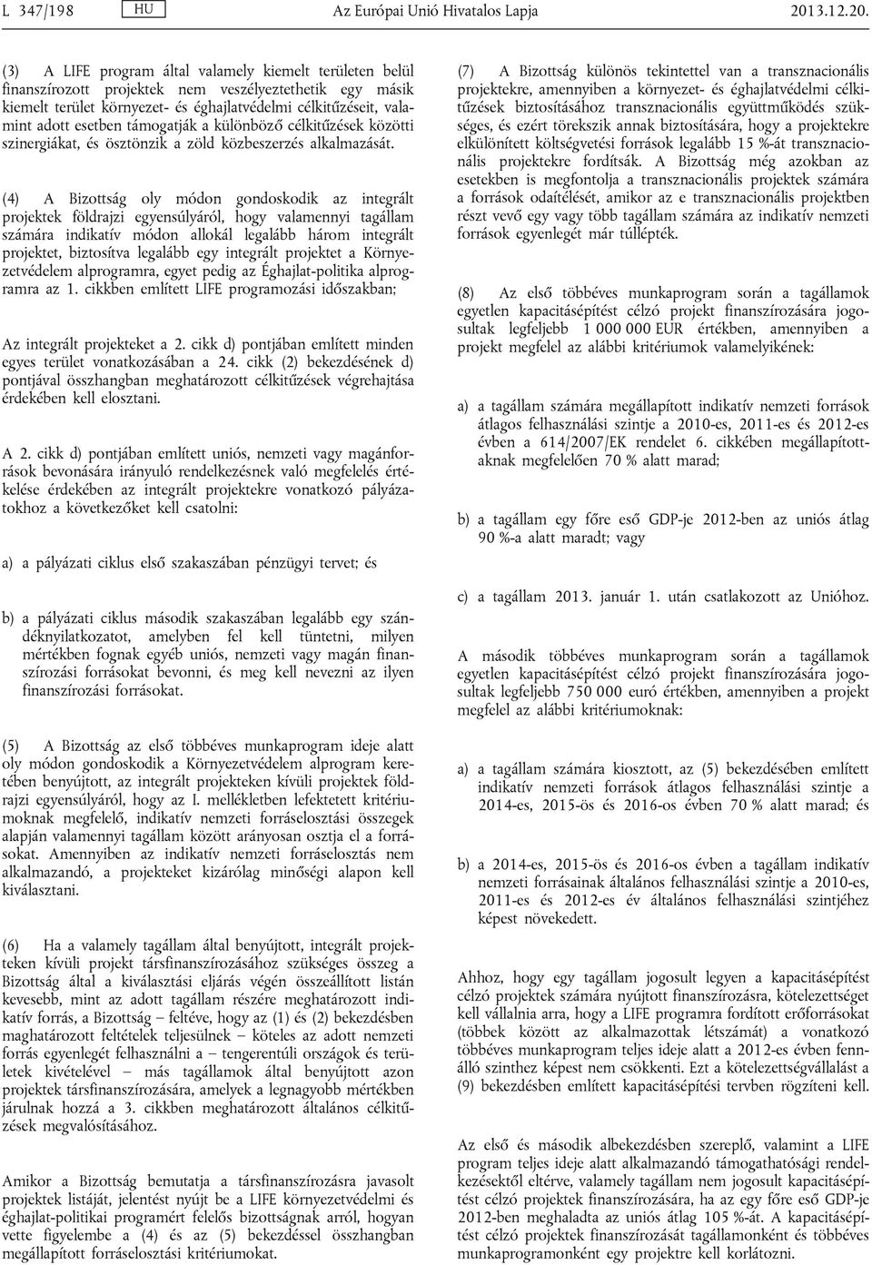 (3) A LIFE program által valamely kiemelt területen belül finanszírozott projektek nem veszélyeztethetik egy másik kiemelt terület környezet- és éghajlatvédelmi célkitűzéseit, valamint adott esetben