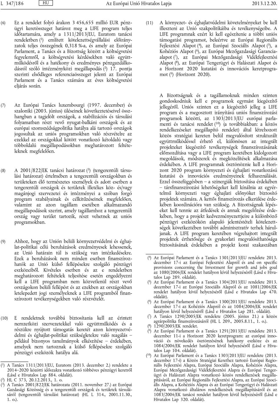 (6) Ez a rendelet folyó árakon 3 456,655 millió EUR pénzügyi keretösszeget határoz meg a LIFE program teljes időtartamára, amely a 1311/2013/EU, Euratom tanácsi rendeletben ( 1 ) említett