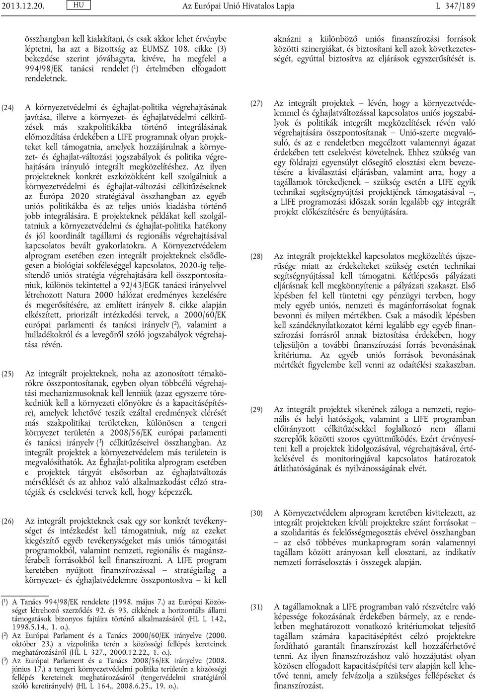 (24) A környezetvédelmi és éghajlat-politika végrehajtásának javítása, illetve a környezet- és éghajlatvédelmi célkitűzések más szakpolitikákba történő integrálásának előmozdítása érdekében a LIFE