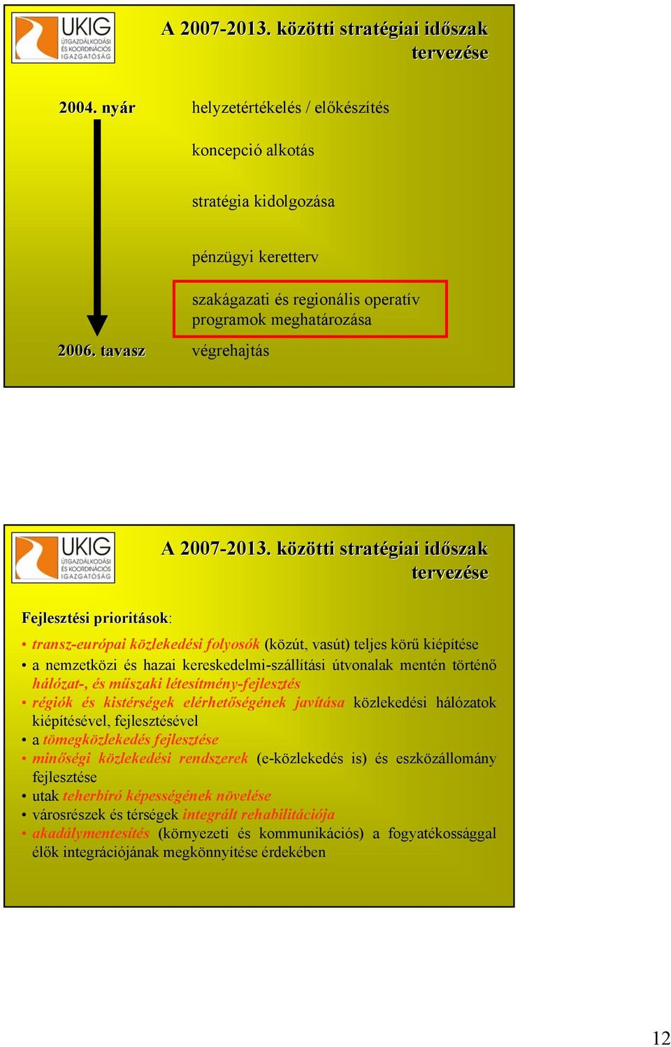 közötti k stratégiai időszak tervezése Fejlesztési si prioritások sok: transz-európai közlekedési folyosók (közút, vasút) teljes körű kiépítése a nemzetközi és hazai kereskedelmi-szállítási útvonalak