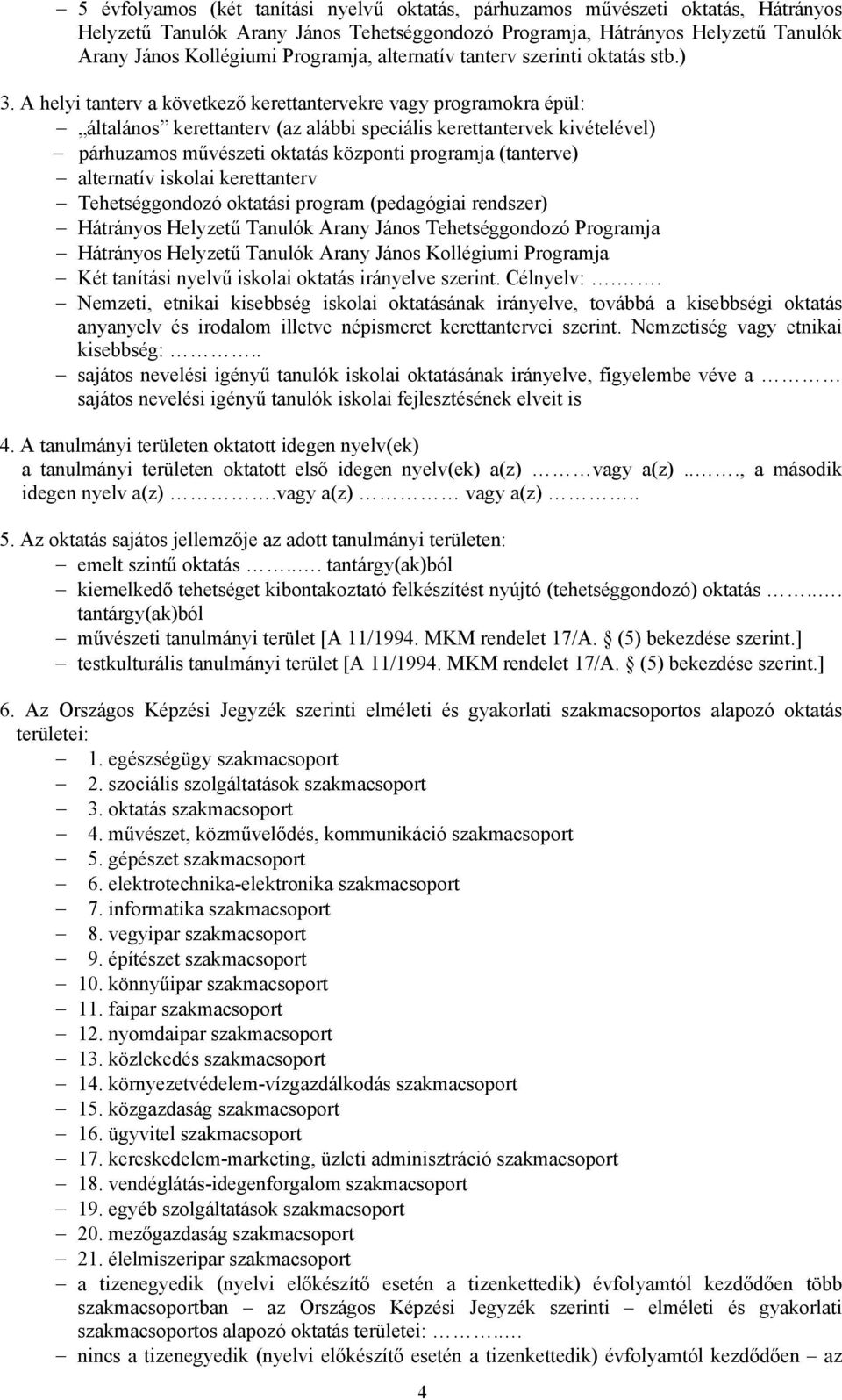 A helyi tanterv a következő kerettantervekre vagy programokra épül: általános kerettanterv (az alábbi speciális kerettantervek kivételével) párhuzamos művészeti oktatás központi programja (tanterve)