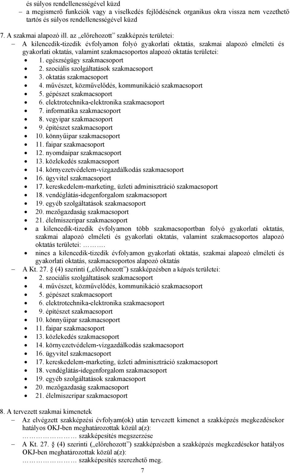 egészségügy szakmacsoport 2. szociális szolgáltatások szakmacsoport 3. oktatás szakmacsoport 4. művészet, közművelődés, kommunikáció szakmacsoport 5. gépészet szakmacsoport 6.