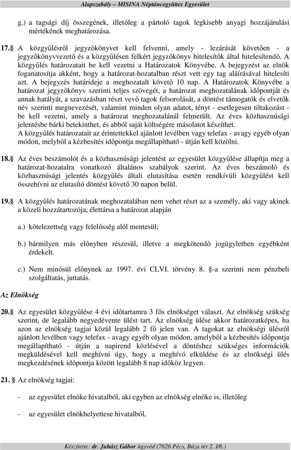 A közgyőlés határozatait be kell vezetni a Határozatok Könyvébe. A bejegyzést az elnök foganatosítja akként, hogy a határozat-hozatalban részt vett egy tag aláírásával hitelesíti azt.