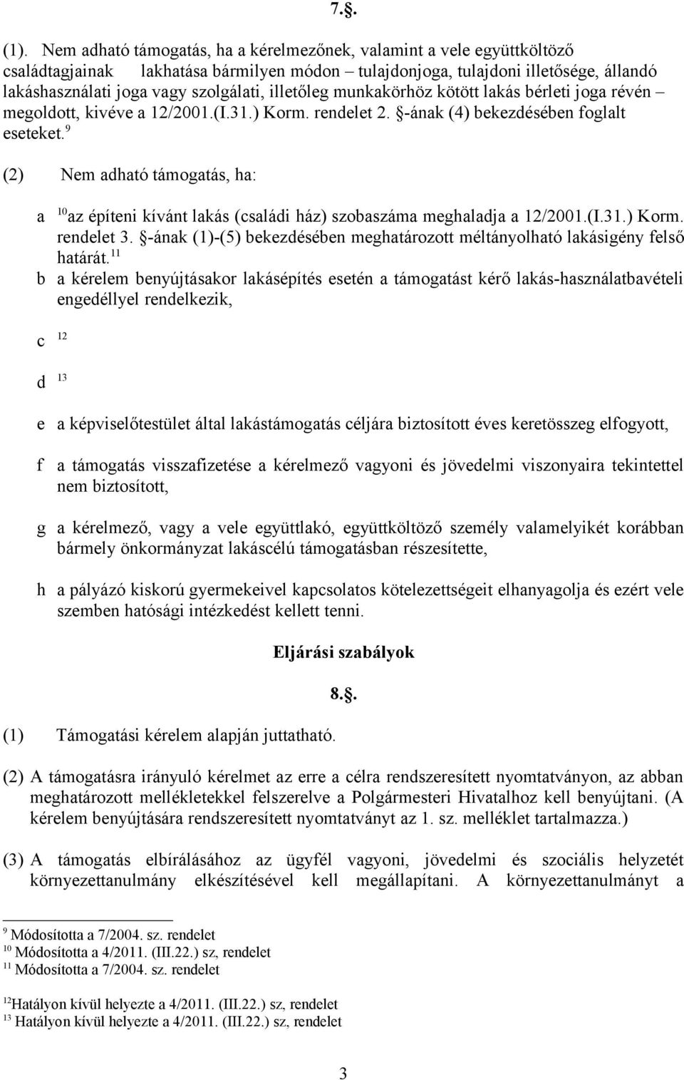 illetőleg munkakörhöz kötött lakás bérleti joga révén megoldott, kivéve a 12/2001.(I.31.) Korm. rendelet 2. -ának (4) bekezdésében foglalt eseteket.