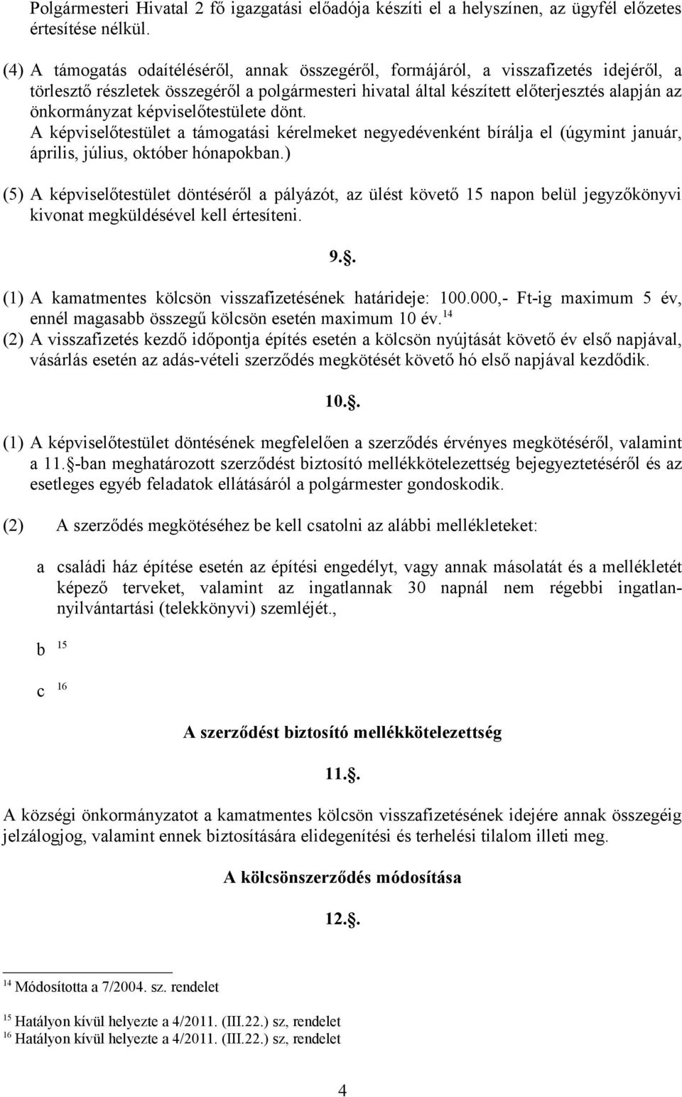 képviselőtestülete dönt. A képviselőtestület a támogatási kérelmeket negyedévenként bírálja el (úgymint január, április, július, október hónapokban.