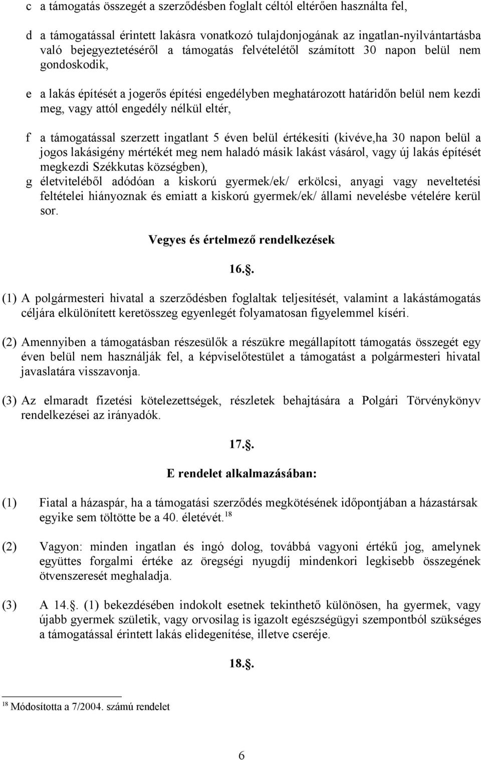 szerzett ingatlant 5 éven belül értékesíti (kivéve,ha 30 napon belül a jogos lakásigény mértékét meg nem haladó másik lakást vásárol, vagy új lakás építését megkezdi Székkutas községben), g