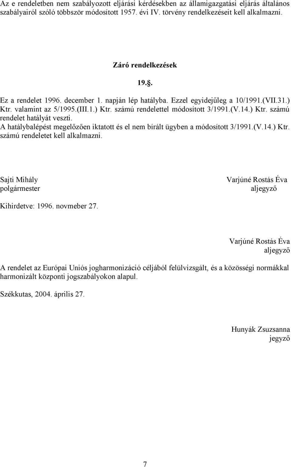 ) Ktr. számú rendelet hatályát veszti. A hatálybalépést megelőzően iktatott és el nem bírált ügyben a módosított 3/1991.(V.14.) Ktr. számú rendeletet kell alkalmazni.