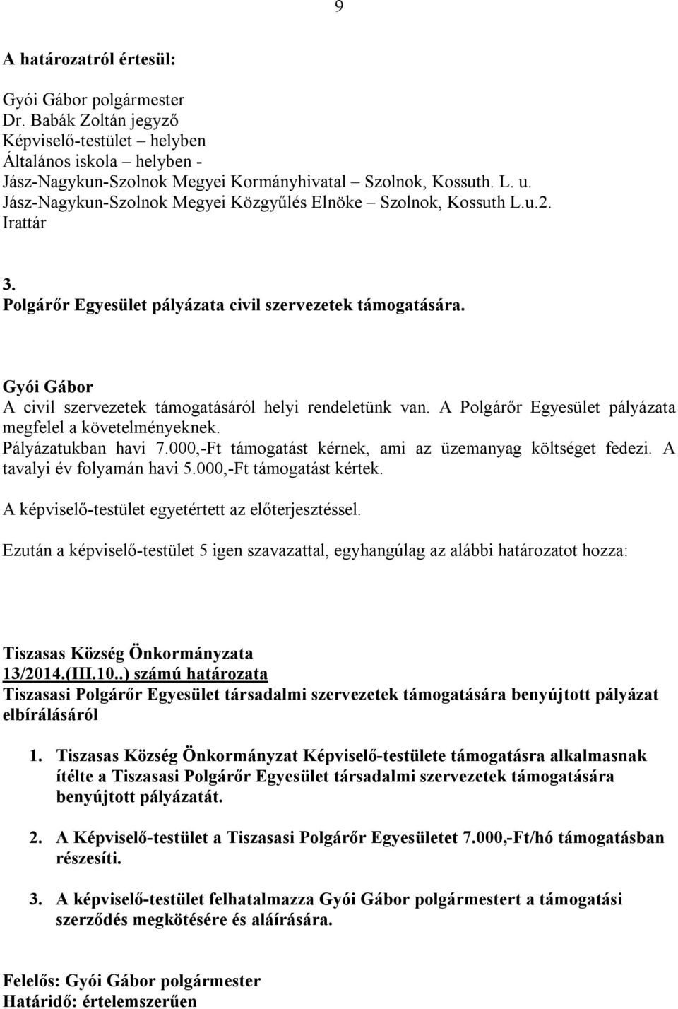 Pályázatukban havi 7.000,-Ft támogatást kérnek, ami az üzemanyag költséget fedezi. A tavalyi év folyamán havi 5.000,-Ft támogatást kértek. A képviselő-testület egyetértett az előterjesztéssel.