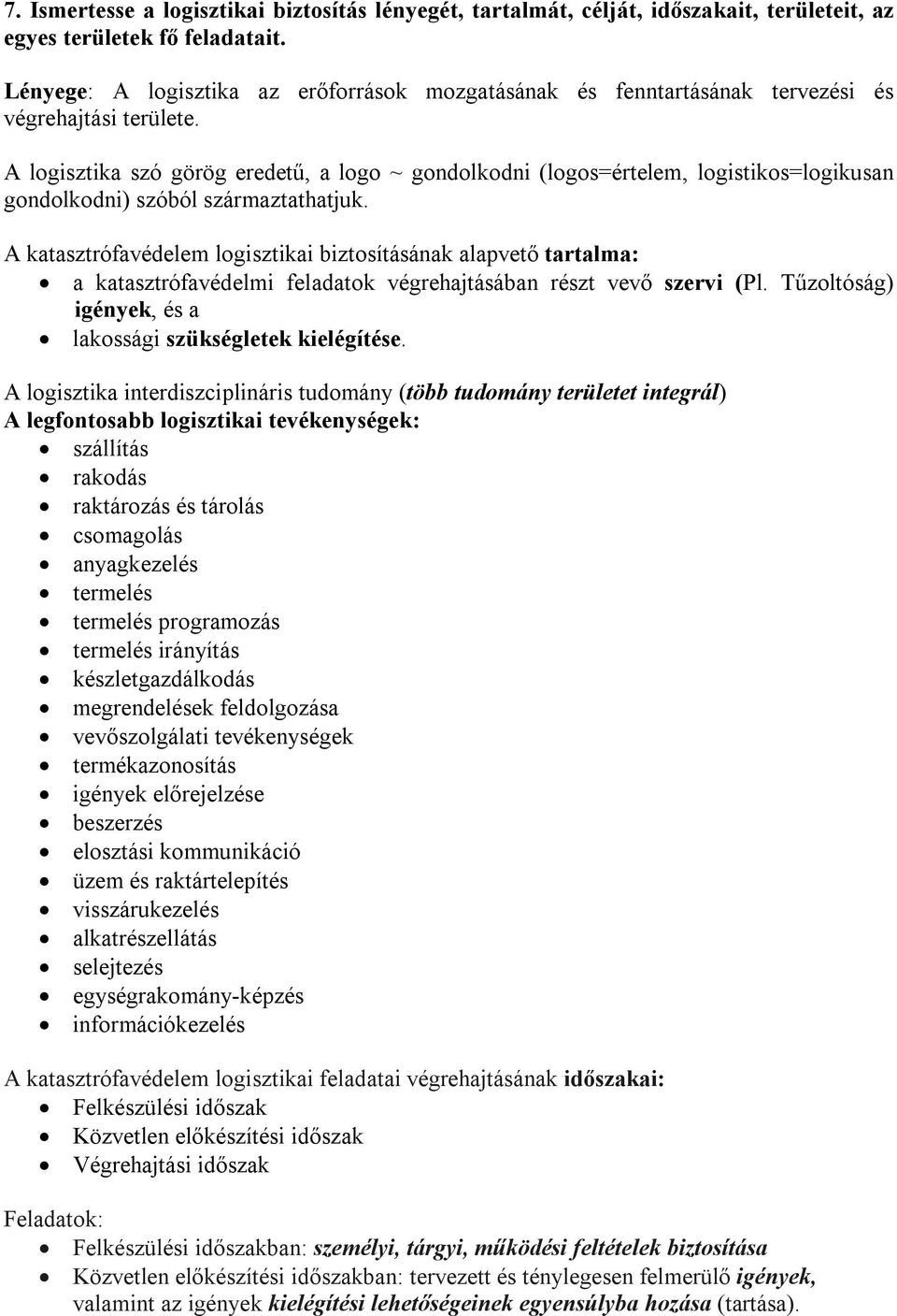 A logisztika szó görög eredetű, a logo ~ gondolkodni (logos=értelem, logistikos=logikusan gondolkodni) szóból származtathatjuk.