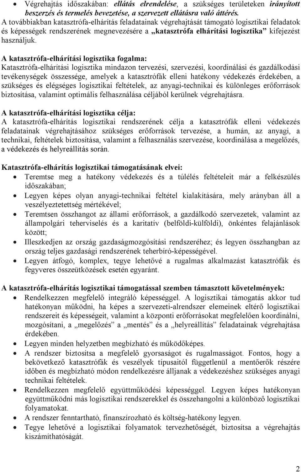 A katasztrófa-elhárítási logisztika fogalma: Katasztrófa-elhárítási logisztika mindazon tervezési, szervezési, koordinálási és gazdálkodási tevékenységek összessége, amelyek a katasztrófák elleni