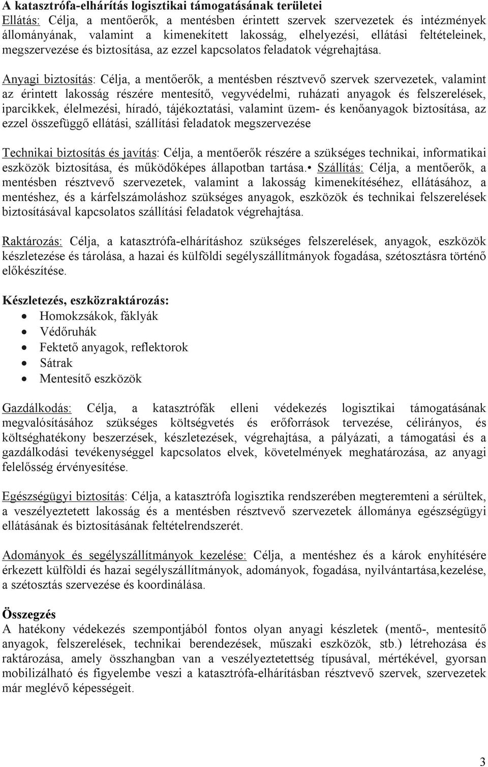 Anyagi biztosítás: Célja, a mentőerők, a mentésben résztvevő szervek szervezetek, valamint az érintett lakosság részére mentesítő, vegyvédelmi, ruházati anyagok és felszerelések, iparcikkek,