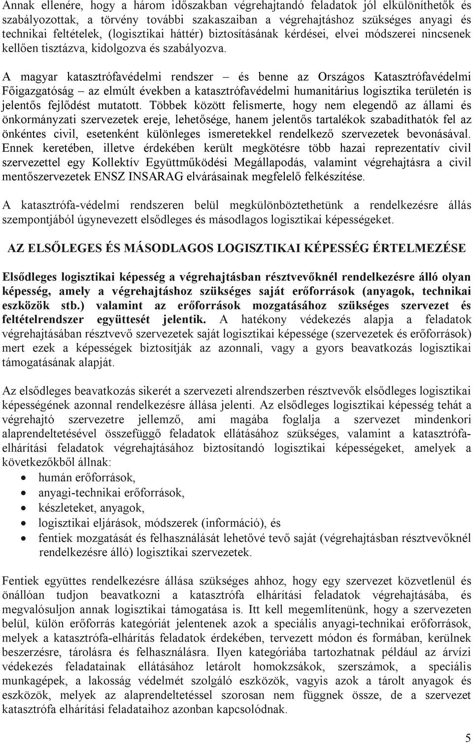 A magyar katasztrófavédelmi rendszer és benne az Országos Katasztrófavédelmi Főigazgatóság az elmúlt években a katasztrófavédelmi humanitárius logisztika területén is jelentős fejlődést mutatott.
