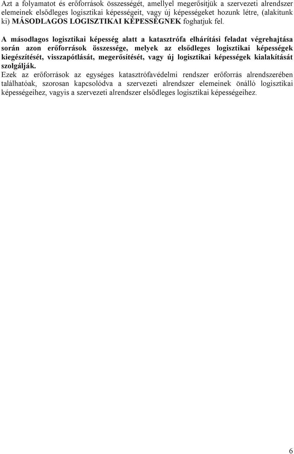 A másodlagos logisztikai képesség alatt a katasztrófa elhárítási feladat végrehajtása során azon erőforrások összessége, melyek az elsődleges logisztikai képességek kiegészítését,