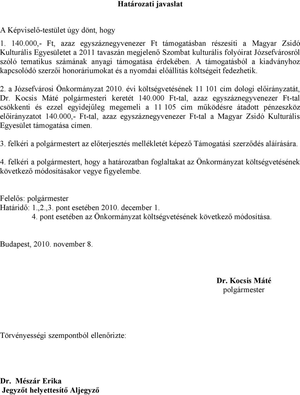 támogatása érdekében. A támogatásból a kiadványhoz kapcsolódó szerzői honoráriumokat és a nyomdai előállítás költségeit fedezhetik. 2. a Józsefvárosi Önkormányzat 2010.