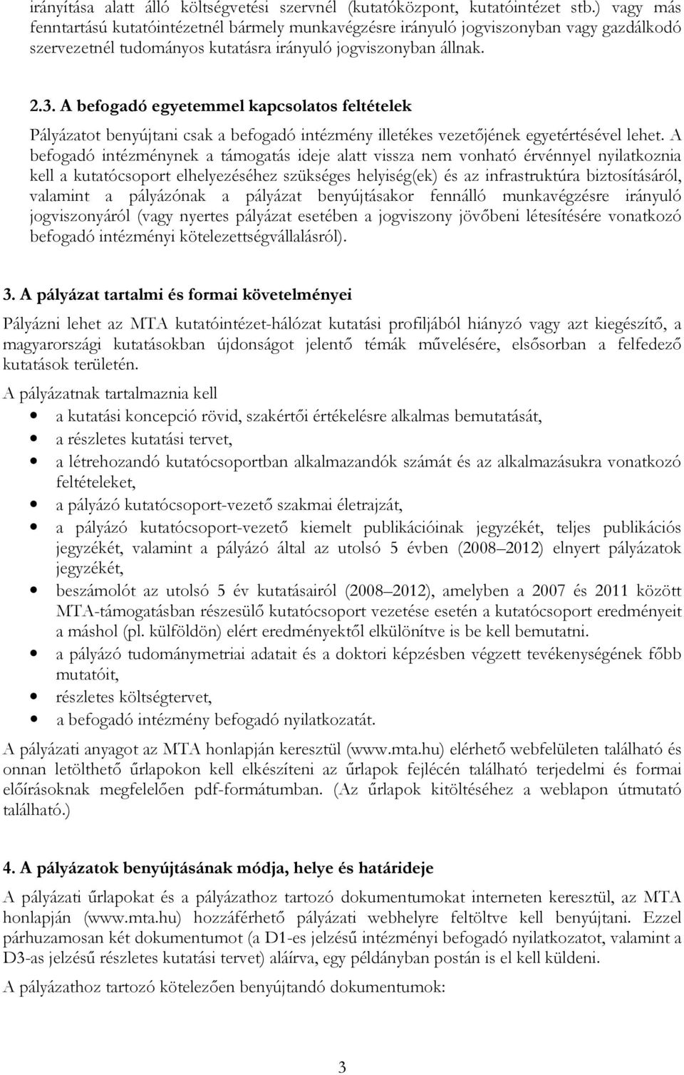 A befogadó egyetemmel kapcsolatos feltételek Pályázatot benyújtani csak a befogadó intézmény illetékes vezetőjének egyetértésével lehet.