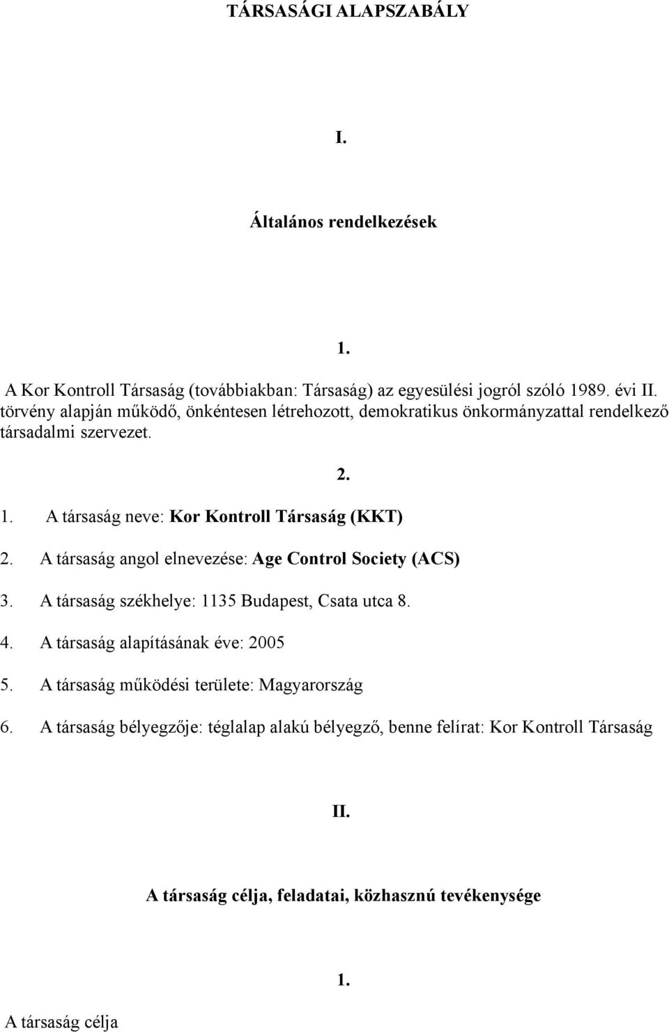 A társaság angol elnevezése: Age Control Society (ACS) 3. A társaság székhelye: 1135 Budapest, Csata utca 8. 4. A társaság alapításának éve: 2005 5.