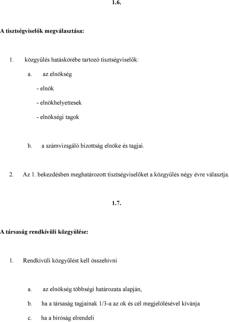 bekezdésben meghatározott tisztségviselőket a közgyűlés négy évre választja. 1.7. A társaság rendkívüli közgyűlése: 1.