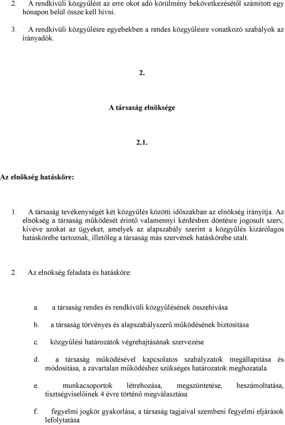 A társaság tevékenységét két közgyűlés közötti időszakban az elnökség irányítja.